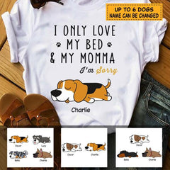 I only love my bed and my momma I'm sorry - personalized dog T-Shirt TS-GH169