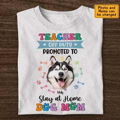 Teacher off Duty Promoted to Stay at Home Dog Mom - Personalized T-Shirt - Dog Lovers TS - TT3539