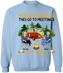 We're Not Alcoholics They Go To Meetings We're Drunks We Go Camping - Personalized T-Shirt, Sweatshirt