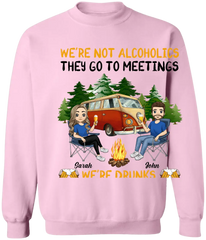 We're Not Alcoholics They Go To Meetings We're Drunks We Go Camping - Personalized T-Shirt, Sweatshirt